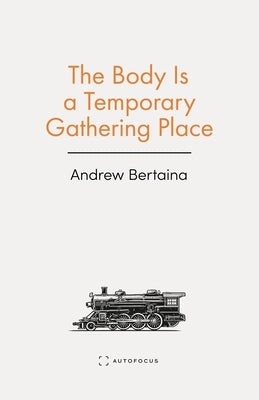 The Body Is a Temporary Gathering Place by Bertaina, Andrew