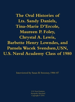 The Oral Histories of Lts. Sandy Daniels, Tina-Marie d'Ercole, Maureen P. Foley, Chrystal A. Lewis, Barbette Henry Lowndes, and Pamela Wacek Svendsen, by Daniels, Sandy