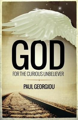 God for the curious unbeliever by Georgiou, Paul
