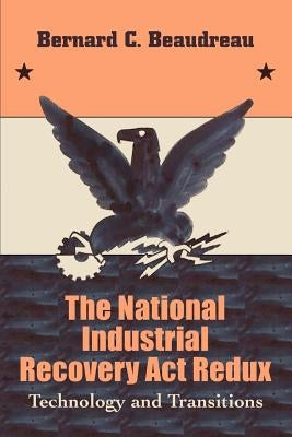 The National Industrial Recovery Act Redux: Technology and Transitions by Beaudreau, Bernard C.