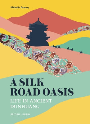 A Silk Road Oasis: Life in Ancient Dunhuang by Doumy, MÃ©lodie