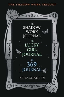 The Shadow Work Trilogy (Boxed Set): The Shadow Work Journal, the Lucky Girl Journal, and the 369 Journal by Shaheen, Keila