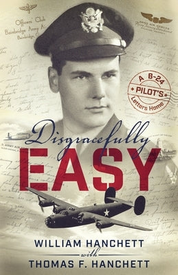 Disgracefully Easy: A B-24 Pilot's Letters Home by Hanchett, William