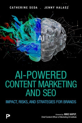 AI-Powered Content Marketing and SEO: Impact, Risks, and Strategies for Brands by Seda, Catherine
