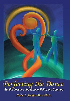Perfecting the Dance: Soulful Lessons about Love, Faith, and Courage by Jenkins-Tate, Nesha L.