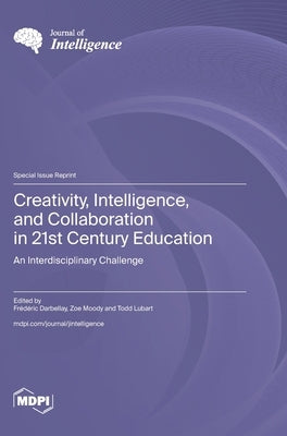 Creativity, Intelligence, and Collaboration in 21st Century Education: An Interdisciplinary Challenge by Darbellay, FrÃ©dÃ©ric
