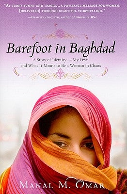 Barefoot in Baghdad: A Story of Identity--My Own and What It Means to Be a Woman in Chaos by Omar, Manal