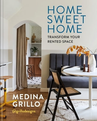 Home Sweet Home: Transform Your Rented Space by Grillo, Medina