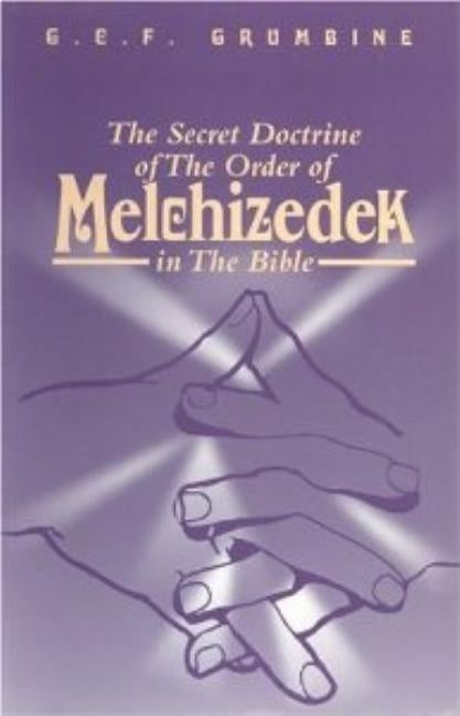 The Secret Doctrine of the Order of Melchizedek in the Bible by G. C. F. Grumbine by Grumbine, G.