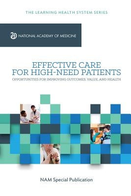 Effective Care for High-Need Patients: Opportunities for Improving Outcomes, Value, and Health by Long, Peter