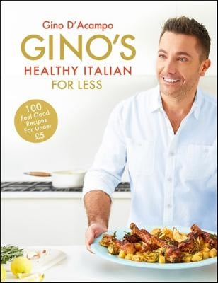 Gino's Healthy Italian for Less: 100 Feelgood Family Recipes for Under £5 by D'Acampo, Gino