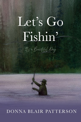 Let's Go Fishin': It's a Beautiful Day by Patterson, Donna Blair