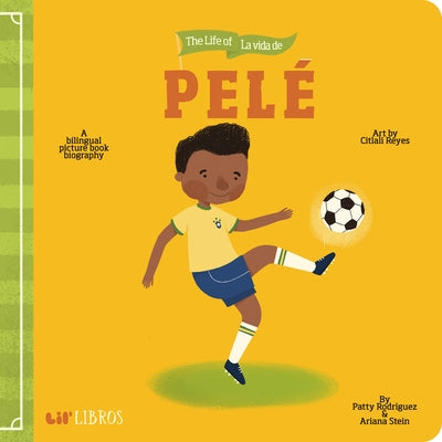 The Life of / La Vida de Pel?: A Bilingual Picture Book Biography by Rodriguez, Patty