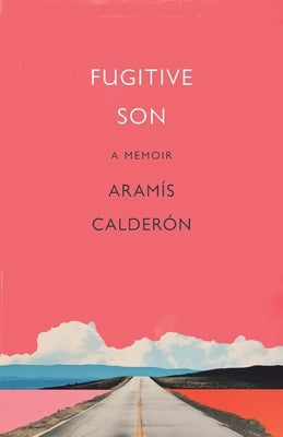 Fugitive Son: A Memoir by Calder?n, Aram?s