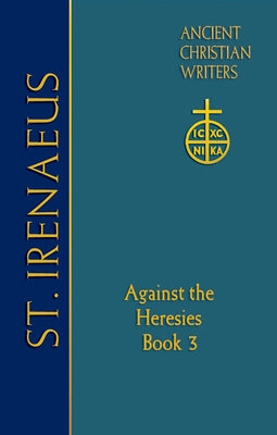 64. St. Irenaeus of Lyons: Against the Heresies (Book 3) by Unger, Dominic J.