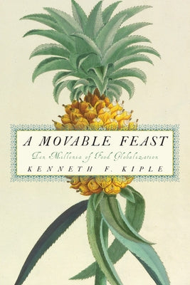 A Movable Feast: Ten Millennia of Food Globalization by Kiple, Kenneth F.