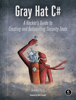 Gray Hat C#: A Hacker's Guide to Creating and Automating Security Tools by Perry, Brandon