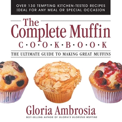 The Complete Muffin Cookbook by Ambrosia, Gloria