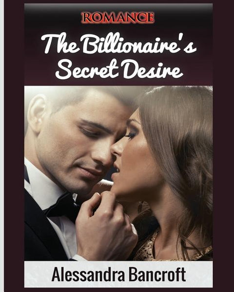 Romance: The Billionaire's Secret Desire by Bancroft, Alessandra
