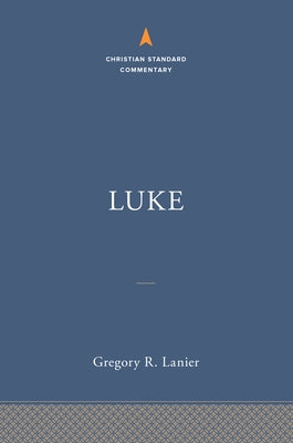 Luke: The Christian Standard Commentary by Lanier, Gregory R.