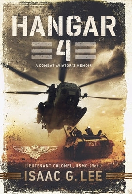 Hangar 4: A Combat Aviator's Memoir by Lee, Isaac G.