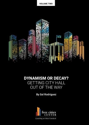 Dynamism or Decay? Getting City Hall Out of the Way by Rodriguez, Sal