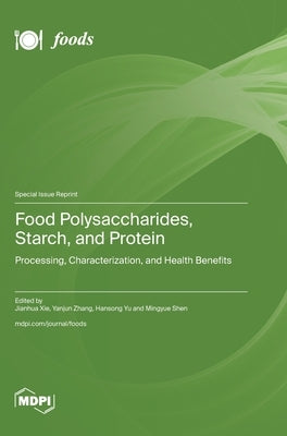 Food Polysaccharides, Starch, and Protein: Processing, Characterization, and Health Benefits by Xie, Jianhua