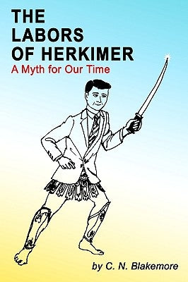 The Labors of Herkimer: A Myth for Our Time by Blakemore, C. N.