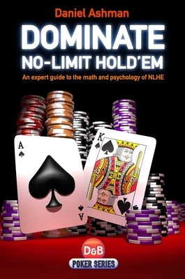 Dominate No-Limit Hold'em: A Guide to the Math and Pyschology of Poker by Ashman, Daniel