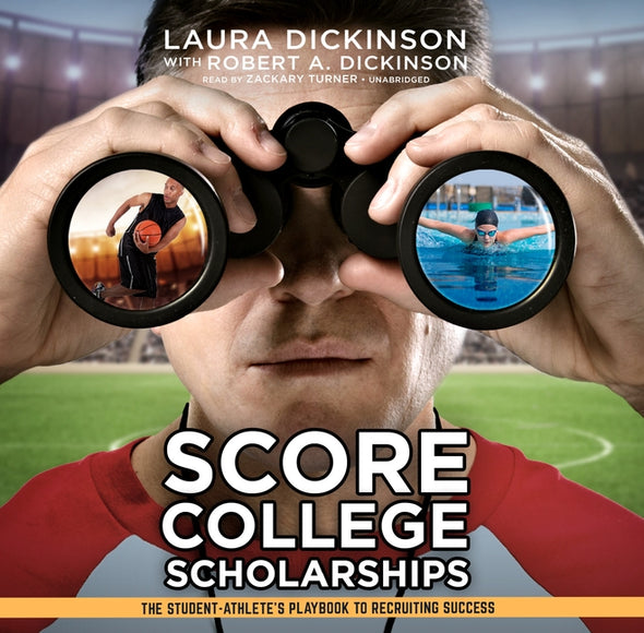 Score College Scholarships: The Student-Athlete's Playbook to Recruiting Success by Dickinson, Laura