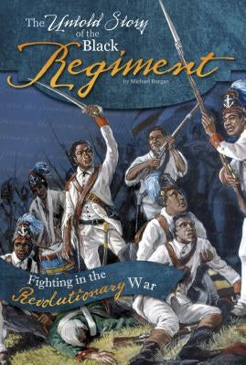 The Untold Story of the Black Regiment: Fighting in the Revolutionary War by Burgan, Michael