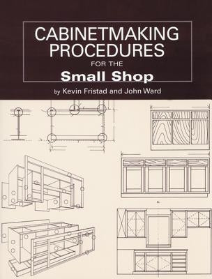 Cabinetmaking Procedures for the Small Shop: Commercial Techniques That Really Work by Ward, John