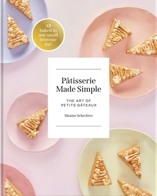 Patisserie Made Simple: The Art of Petits Gateaux by Scheckter, Maxine