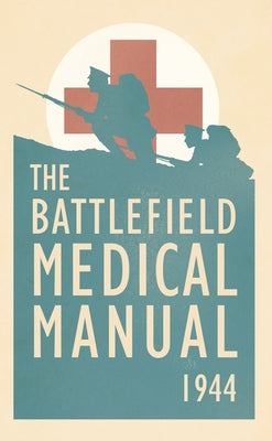 The Battlefield Medical Manual 1944 by The Us Medical Department