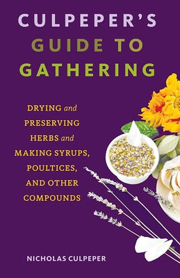 Culpeper's Guide to Gathering: Drying and Preserving Herbs and Making Syrups, Poultices, and Other Compounds by Culpeper, Nicholas