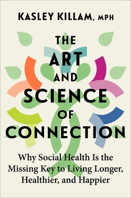 The Art and Science of Connection: Why Social Health Is the Missing Key to Living Longer, Healthier, and Happier by Killam, Kasley