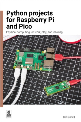 Python Projects for Raspberry Pi and Pico: Physical Computing for Work, Play, and Learning by Everard, Ben