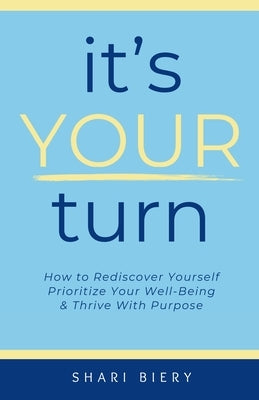 It's Your Turn: How to Rediscover Yourself Prioritize Your Well-Being & Thrive with Purpose Alive With Purpose Publishing by Biery, Shari