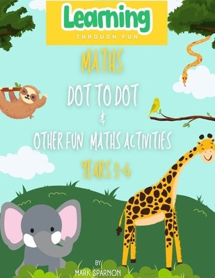 Maths Dot to Dot & other fun Activities: Year 3 & 4 by Sparnon, Mark A.