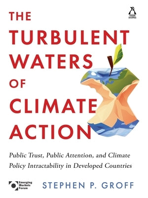 The Turbulent Waters of Climate Action: Public Trust, Public Attention, and Climate Policy Intractability in Developed Countries by Groff, Stephen P.