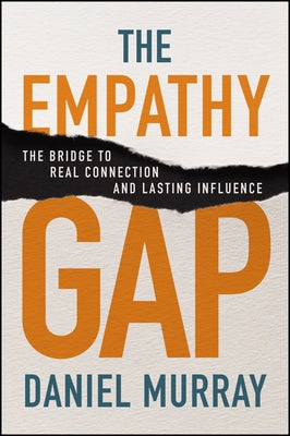 The Empathy Gap: The Bridge to Real Connection and Lasting Influence by Murray, Daniel