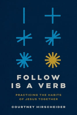 Follow Is a Verb: Practicing the Habits of Jesus Together by Hirscheider, Courtney