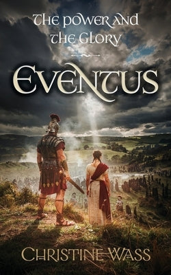 The Power and the Glory - Eventus: A Historical Saga of Roman Britain, Rebellion and Forbidden Love by Wass, Christine