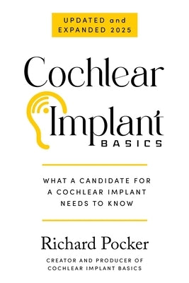 Cochlear Implant Basics, What a Candidate for a Cochlear Implant Needs to Know by Pocker, Richard