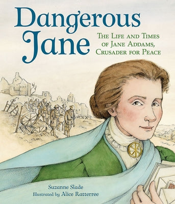 Dangerous Jane: ?The Life and Times of Jane Addams, Crusader for Peace by Slade, Suzanne