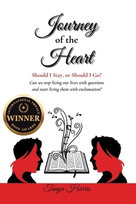 Journey of the Heart Should I Stay, or Should I Go?: Can we stop living our lives with questions and start living them with exclamation? by Harris, Tanya
