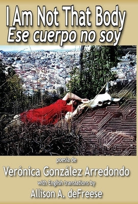 I Am Not That Body: Ese Cuerpo No Soy by Gonz?lez Arredondo, Ver?nica