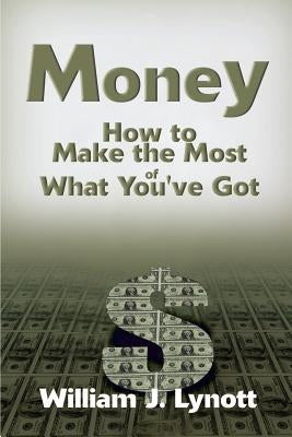 Money: How to Make the Most of What You've Got by Lynott, William J.