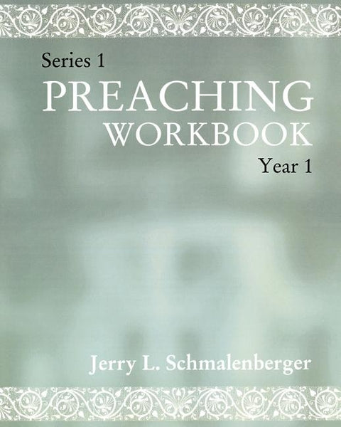Preaching Workbook: Series 1 Year 1 by Schmalenberger, Jerry L.