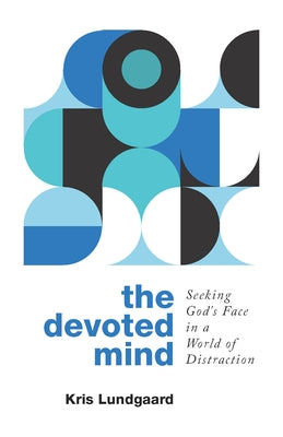 The Devoted Mind: Seeking God's Face in a World of Distraction by Lundgaard, Kris A.